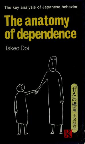 Doi, Takeo: The anatomy of dependence (Paperback, 1981, Kodansha International, Distributed in the United States by Kodansha International/USA through Harper & Row)