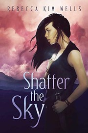 Rebecca Kim Wells: Shatter the Sky (2020, Simon & Schuster Books for Young Readers)