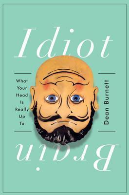 Dean Burnett: Idiot Brain: What Your Head Is Really Up To (2017)