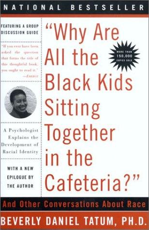 Beverly Daniel Tatum: "Why are all the Black kids sitting together in the cafeteria?" (2003, Basic Books)