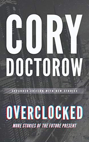 Cory Doctorow: Overclocked: More Stories of the Future Present (2016, Blackstone Publishing)