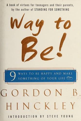 Gordon B. Hinckley: Way to Be!: 9 ways to be happy and make something of your life (2002)