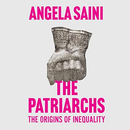 Angela Saini: The Patriarchs (AudiobookFormat, 2023, Dreamscape Media, Beacon Press)