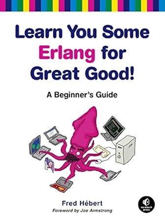 Fred Hebert: Learn You Some Erlang For Great Good! (2013, No Starch Press)
