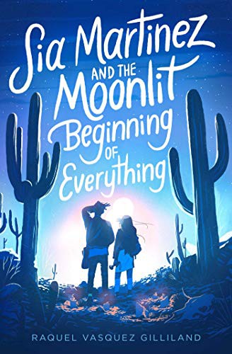 Raquel Vasquez Gilliland: Sia Martinez and the Moonlit Beginning of Everything (Paperback, 2021, Simon & Schuster Books for Young Readers)
