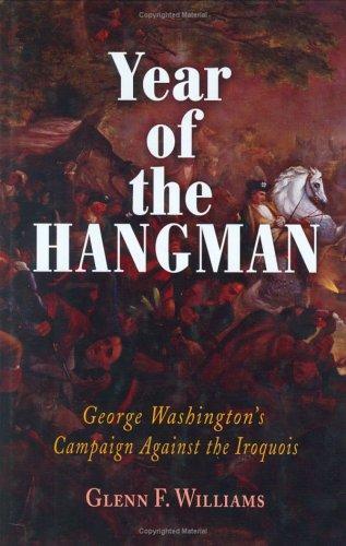 Glenn F. Williams: Year of the Hangman : George Washington's Campaign Against the Iroquois (2005)