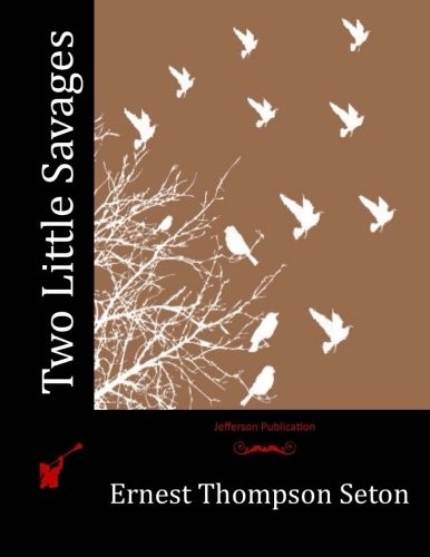 Ernest Thompson Seton: Two Little Savages (Paperback, 2015, CreateSpace Independent Publishing Platform)