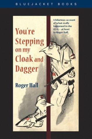 Roger Hall: You're stepping on my cloak and dagger (2004, Naval Institute Press)