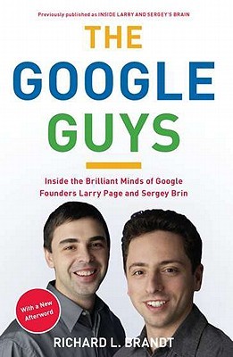 Richard L. Brandt: The Google Guys Inside The Brilliant Minds Of Google Founders Larry Page And Sergey Brin (2011, Portfolio/Penguin)