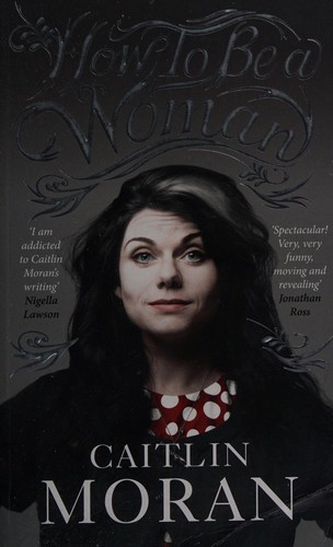 Caitlin Moran: How to be a woman (2011, Ebury Press)