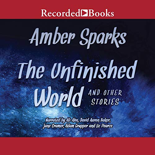 Amber Sparks: The Unfinished World (AudiobookFormat, 2016, Recorded Books, Inc. and Blackstone Publishing)