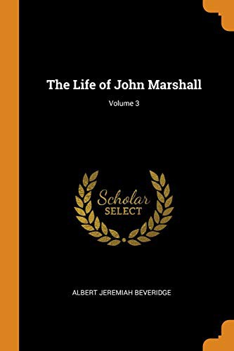 Albert J. Beveridge: The Life of John Marshall; Volume 3 (Paperback, Franklin Classics)