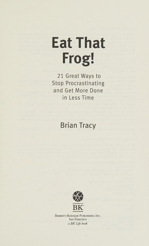 Brian Tracy: Eat That Frog! (2006, Berrett-Koehler Publishers, Incorporated)