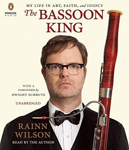 Rainn Wilson: The Bassoon King: My Life in Art, Faith, and Idiocy