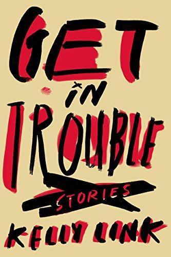 Kelly Link: Get in Trouble: Stories (2015)