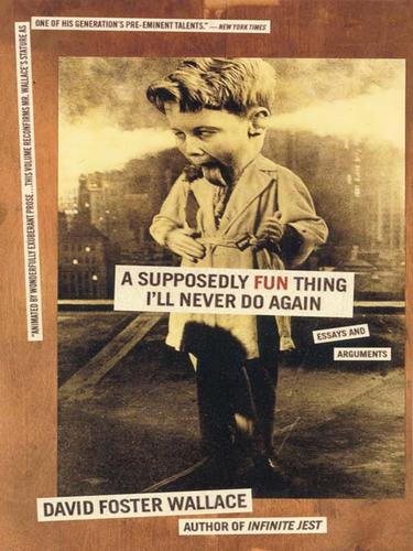 David Foster Wallace: A Supposedly Fun Thing I'll Never Do Again (EBook, 2009, Little, Brown and Company)