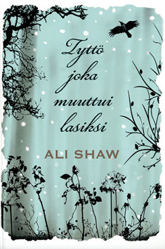 Ali Shaw: Tyttö joka muuttui lasiksi (Finnish language, 2011)