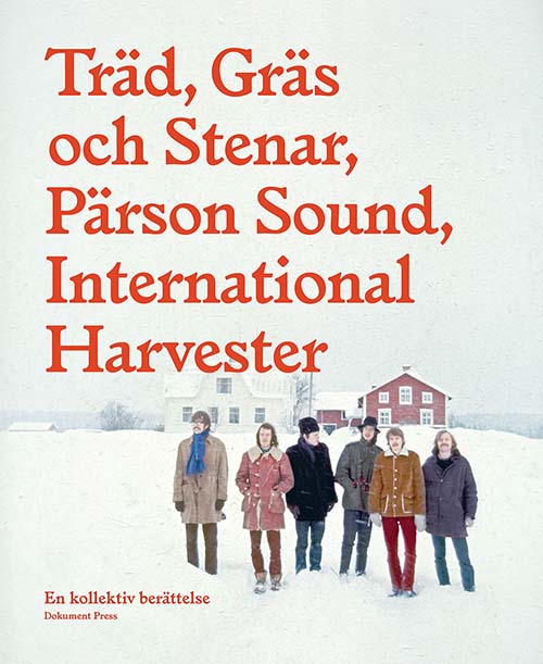 Håkan Agnsäter, Mats Eriksson Dunér, Jakob Sjöholm, Jonas Stål: Träd, Gräs och Stenar, Pärson Sound, International Harvester (Hardcover, swedish language, Dokument Press)