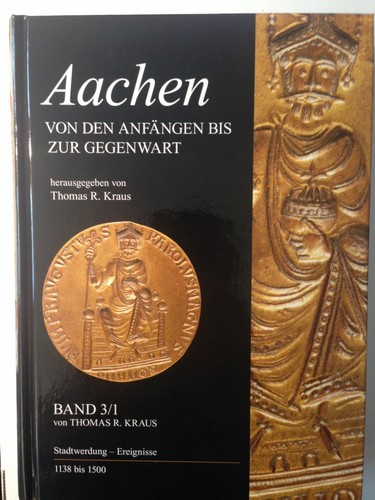 Thomas R. Kraus: Aachen - von den Anfängen bis zur Gegenwart. Bd. 3/1. Stadtwerdung - Ereignisse 1138 bis 1500 (2014, Mayersche Buchhandlung)