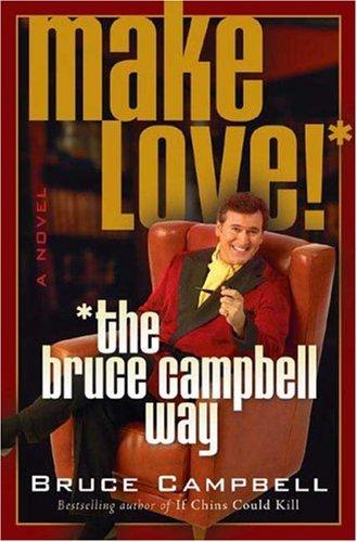 Bruce Campbell: Make Love the Bruce Campbell Way (Paperback, 2006, St. Martin's Griffin)
