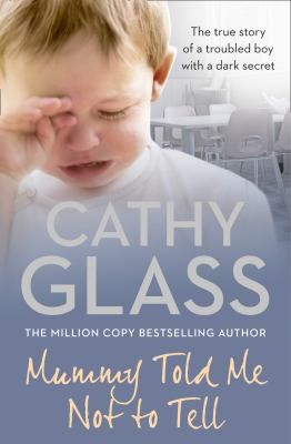 Cathy Glass: Mummy Told Me Not To Tell The True Story Of A Troubled Boy With A Dark Secret (2010, Harper Element)