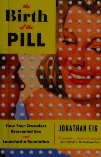 Jonathan Eig: Birth of the Pill (2015, Norton & Company, Incorporated, W. W.)