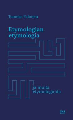 Tuomas Palonen: Etymologian etymologia (Hardcover, Finnish language, 2025, SKS Kirjat)