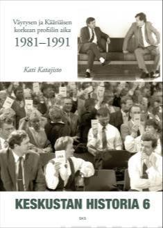 Kati Katajisto: Keskustan historia. 6, Väyrysen ja Kääriäisen korkean profiilin aika 1981-1991 (Hardcover, Finnish language, 2023, Finnish Literature Society)