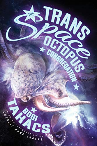 Bogi Takacs, Charlie Jane Anders: The Trans Space Octopus Congregation (Paperback, 2019, Lethe Press)