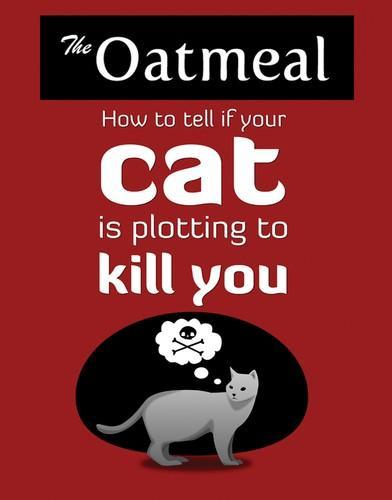 Matthew Inman, The Oatmeal: How to tell if your cat is plotting to kill you (2012)