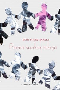 Satu Piispa-Hakala: Pieniä sankaritekoja (Hardcover, suomi language, Aarni)