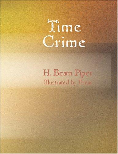 H. Beam Piper: Time Crime (Large Print Edition) (Paperback, 2007, BiblioBazaar)