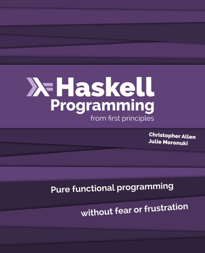 Christopher Allen, Julie Moronuki: Haskell Programming from First Principles (2015, Lorepub)