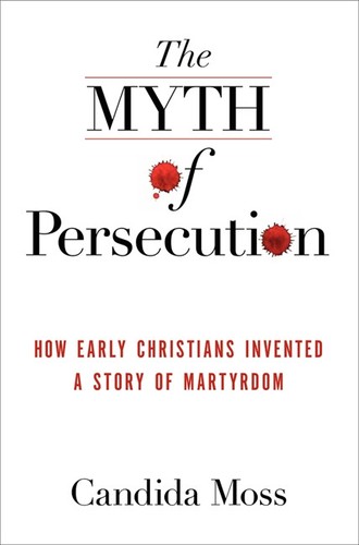 Candida R. Moss: The Myth of Persecution (Hardcover, 2013, HarperOne)