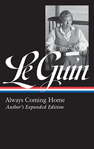 Ursula K. Le Guin: Ursula K. Le Guin: Always Coming Home (LOA #315): Author's Expanded Edition (Library of America Ursula K. Le Guin Edition) (Hardcover, Library of America)