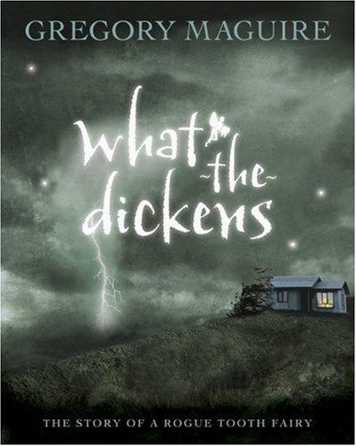 Gregory Maguire: What-the-Dickens (Hardcover, 2007, Candlewick)