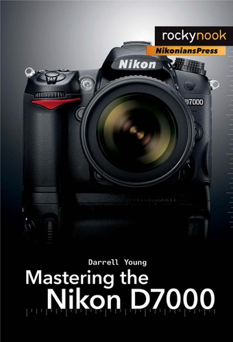 Darrell Young: Mastering the Nikon D7000 (2011, Rocky Nook, Nikonians Press, Distributed by O'Reilley Media)