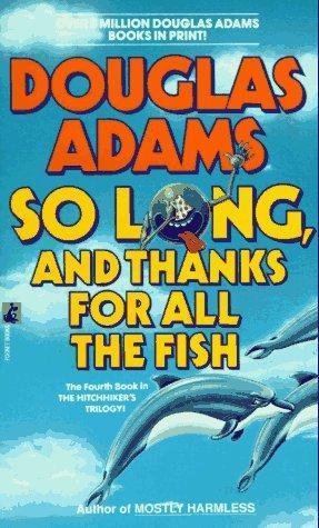 Douglas Adams: So Long, and Thanks for All the Fish (Hitchhiker's Guide, #4) (1991)