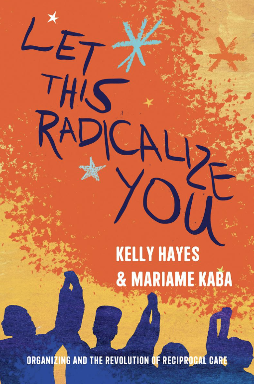 Kelly Hayes, Mariame Kaba: Let This Radicalize You (2023, Haymarket Books)