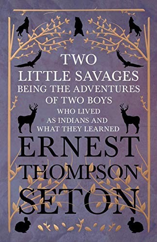 Ernest Thompson Seton: Two Little Savages - Being the Adventures of Two Boys who Lived as Indians and What They Learned (Paperback, 2018, White Press)