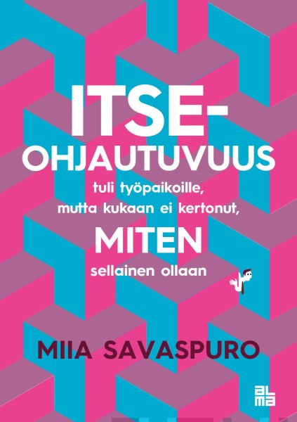 Miia Savaspuro: Itseohjautuvuus tuli työpaikoille, mutta kukaan ei kertonut, miten sellainen ollaan (Hardcover, Finnish language, 2019, Alma Talent)