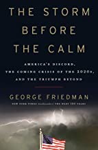 George Friedman: The Storm Before the Calm: America's Discord, the Coming Crisis of the 2020s, and the Triumph Beyond (2020, Doubleday)