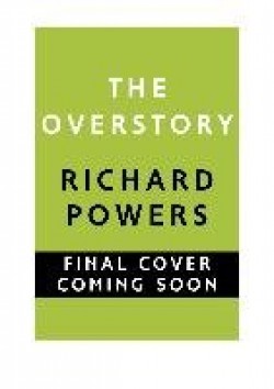 Richard Powers: The overstory (Hardcover, 2018, William Heinemann)