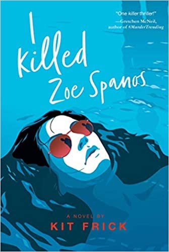 Kit Frick: I Killed Zoe Spanos (2020, McElderry Books, Margaret K.)