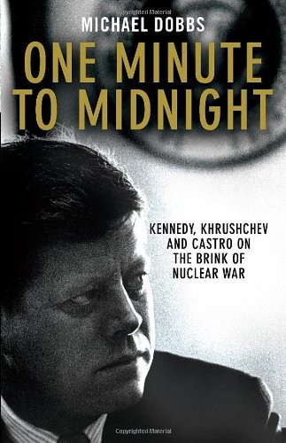 Michael Dobbs: One Minute To Midnight: Kennedy, Khrushchev and Castro on the Brink of Nuclear War (2008, Alfred A. Knopf)