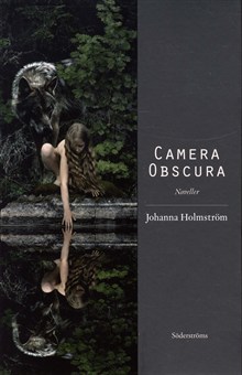 Johanna Holmström: Camera obscura : noveller (Finnish language, 2009)