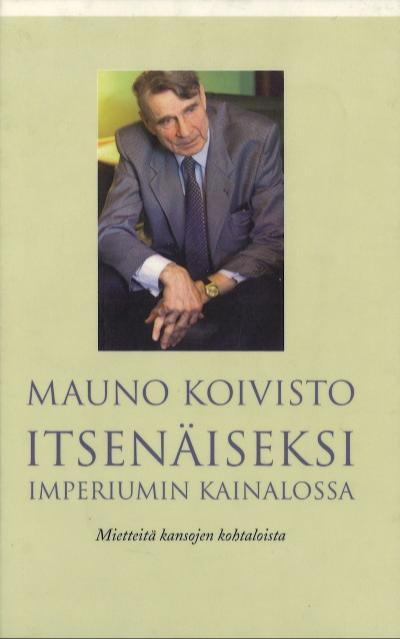 Mauno Koivisto: Itsenäiseksi imperiumin kainalossa (Hardcover, Finnish language, 2004, Tammi)