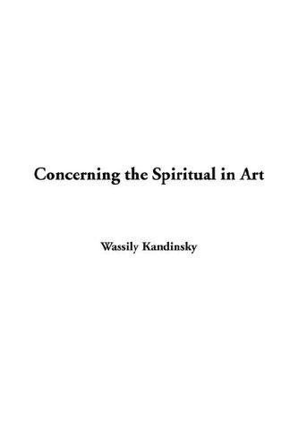 Wassily Kandinsky: Concerning the Spiritual in Art (Paperback, 2005, IndyPublish.com)