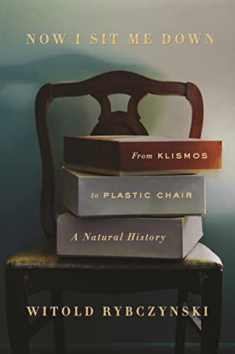 Witold Rybczynski: Now I Sit Me Down : From Klismos to Plastic Chair: A Natural History (2016)