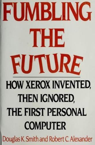 Douglas K. Smith, Robert C. Alexander: Fumbling the future (1999)